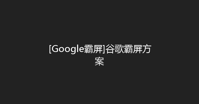 [Google霸屏]谷歌霸屏方案 封面图