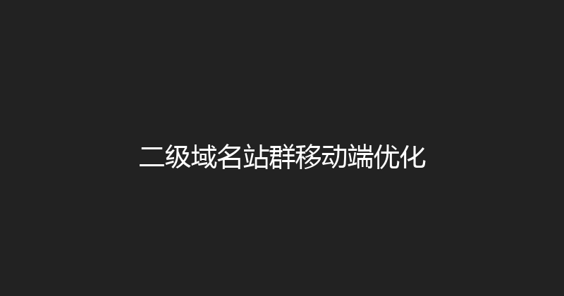 二级域名站群移动端优化 封面图